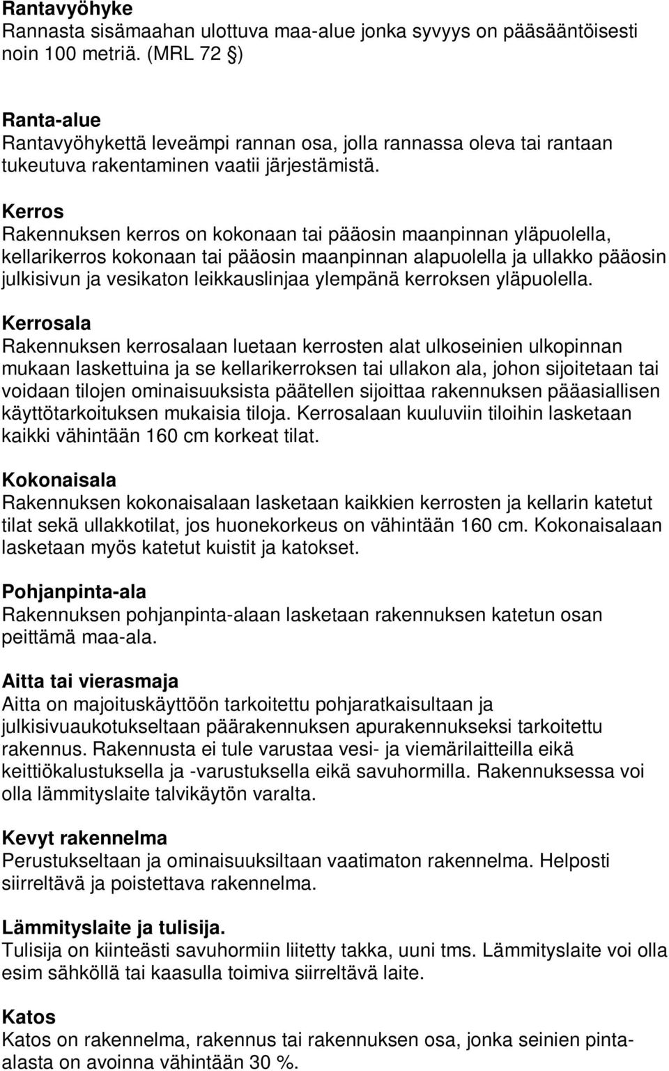 Kerros Rakennuksen kerros on kokonaan tai pääosin maanpinnan yläpuolella, kellarikerros kokonaan tai pääosin maanpinnan alapuolella ja ullakko pääosin julkisivun ja vesikaton leikkauslinjaa ylempänä