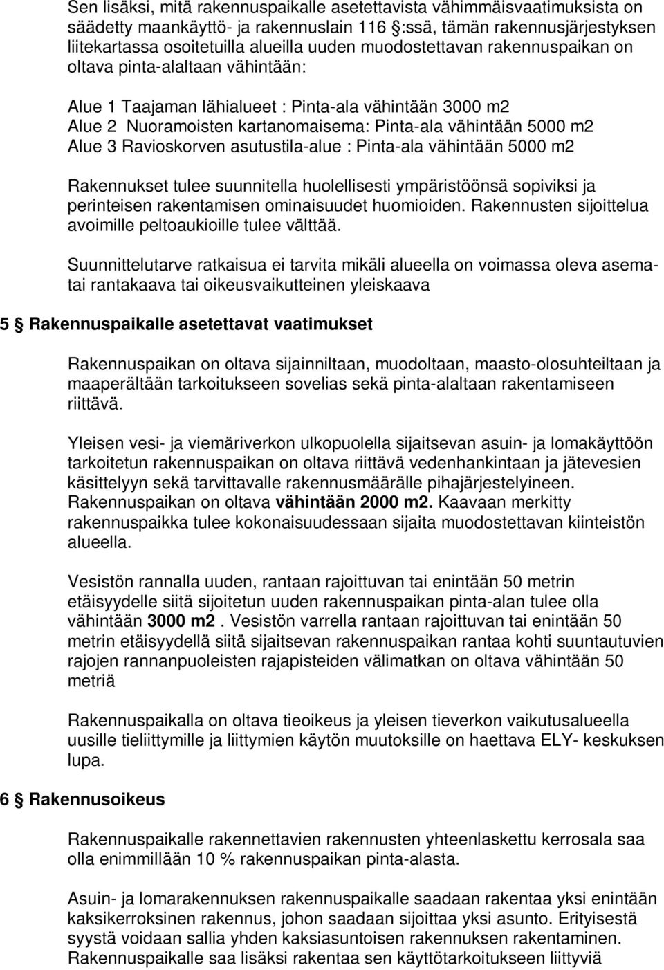 Ravioskorven asutustila-alue : Pinta-ala vähintään 5000 m2 Rakennukset tulee suunnitella huolellisesti ympäristöönsä sopiviksi ja perinteisen rakentamisen ominaisuudet huomioiden.