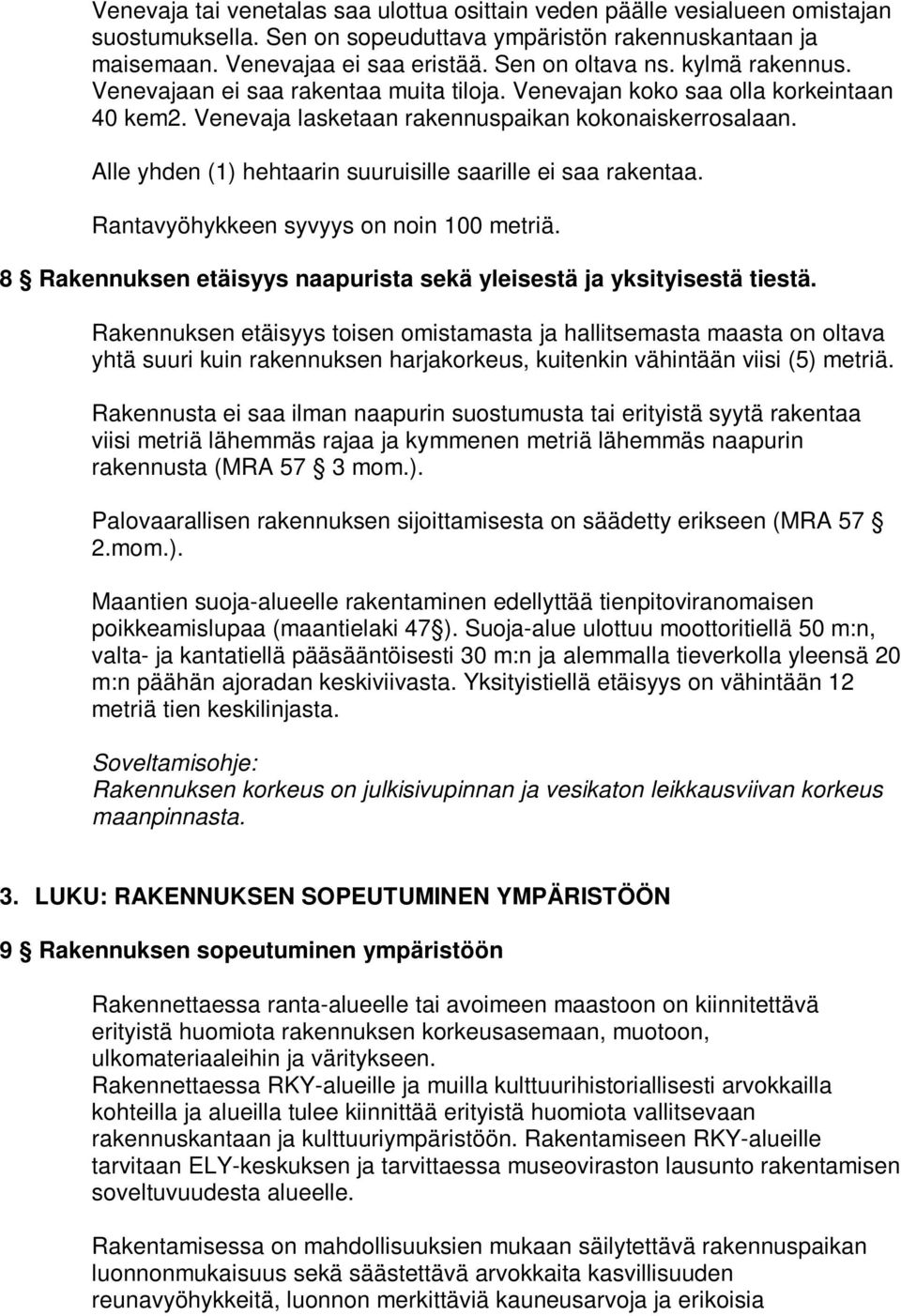 Alle yhden (1) hehtaarin suuruisille saarille ei saa rakentaa. Rantavyöhykkeen syvyys on noin 100 metriä. 8 Rakennuksen etäisyys naapurista sekä yleisestä ja yksityisestä tiestä.