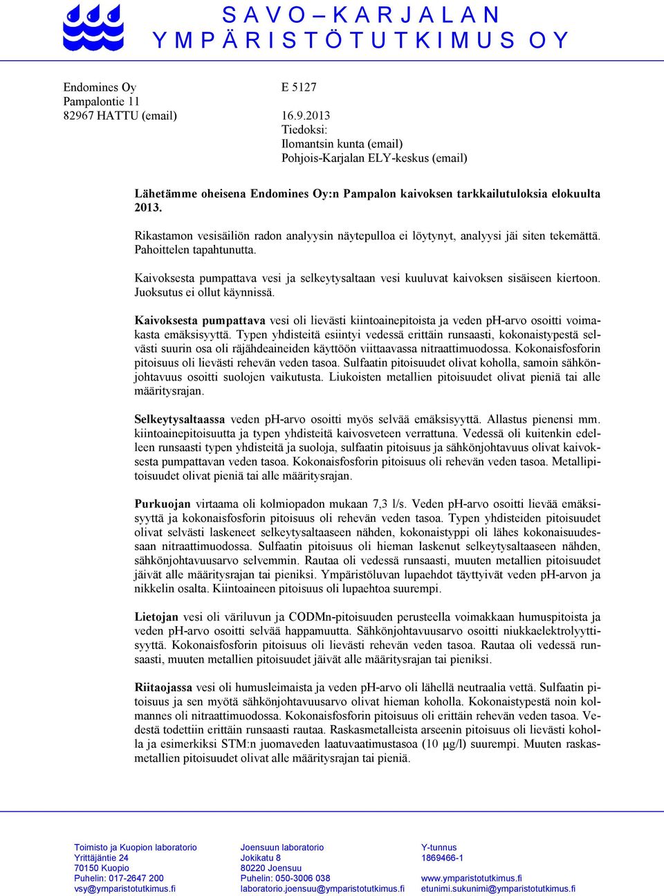 Rikastamon vesisäiliön radon analyysin näytepulloa ei löytynyt, analyysi jäi siten tekemättä. Pahoittelen tapahtunutta.