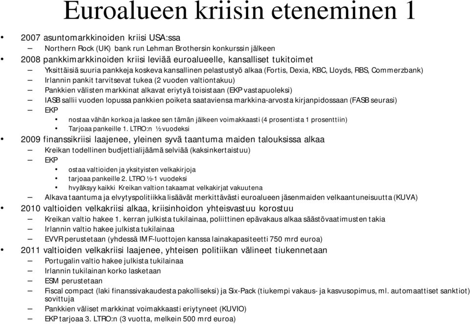 markkinat alkavat eriytyä toisistaan (EKP vastapuoleksi) IASB sallii vuoden lopussa pankkien poiketa saataviensa markkina-arvosta kirjanpidossaan (FASB seurasi) EKP nostaa vähän korkoa ja laskee sen