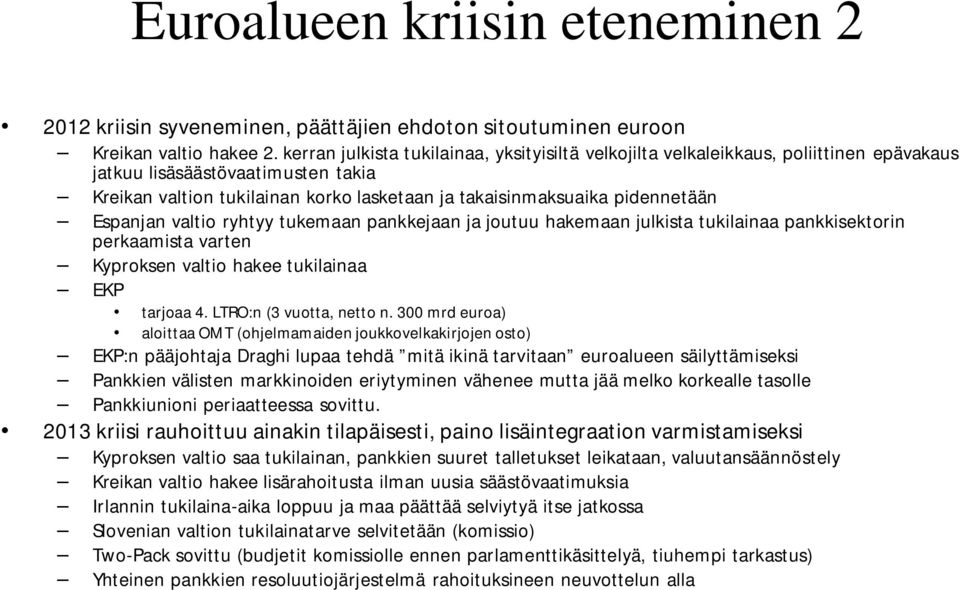 Espanjan valtio ryhtyy tukemaan pankkejaan ja joutuu hakemaan julkista tukilainaa pankkisektorin perkaamista varten Kyproksen valtio hakee tukilainaa EKP tarjoaa 4. LTRO:n (3 vuotta, netto n.