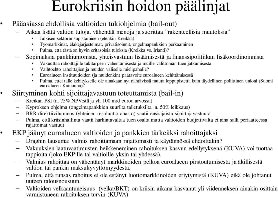 Sopimuksia pankkiunionista, yhteisvastuun lisäämisestä ja finanssipolitiikan lisäkoordinoinnista Vakuuttaa rahoittajille tukitarpeen vähentämisestä ja muille välittömän tuen jatkumisesta Vaihtoehto