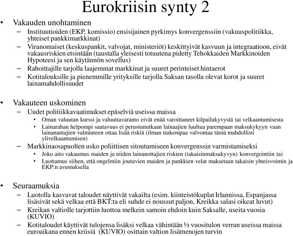 tarjolla laajemmat markkinat ja suuret perinteiset hintaerot Kotitalouksille ja pienemmille yrityksille tarjolla Saksan tasolla olevat korot ja suuret lainamahdollisuudet Vakauteen uskominen Uudet