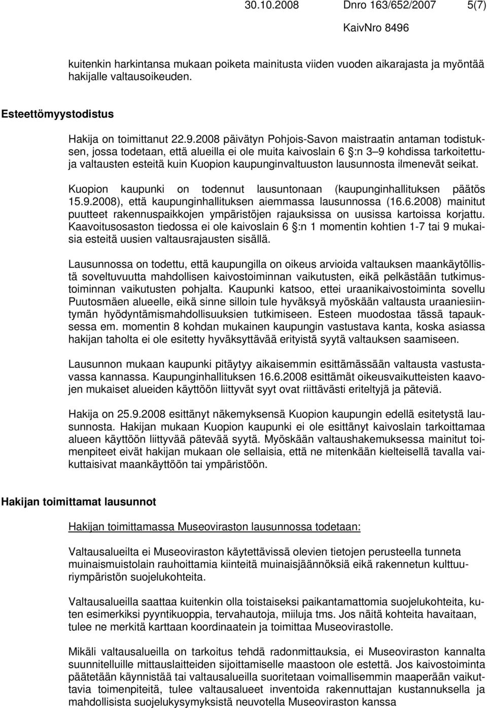 lausunnosta ilmenevät seikat. Kuopion kaupunki on todennut lausuntonaan (kaupunginhallituksen päätös 15.9.2008), että kaupunginhallituksen aiemmassa lausunnossa (16.