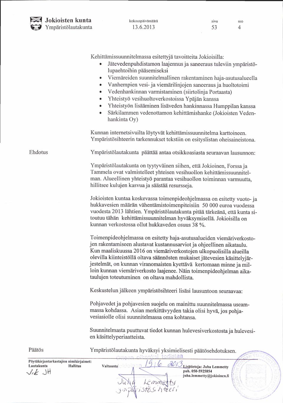 Vanhernpien vesi-ja viemiirilinjojen saneeraus ja huoltotoimi. Vedenhankitrnan varmistaminen (siirtolinja Portaasta) r Yhteisty<i vesihuoltoverkostoissaypiijiinkanssa.