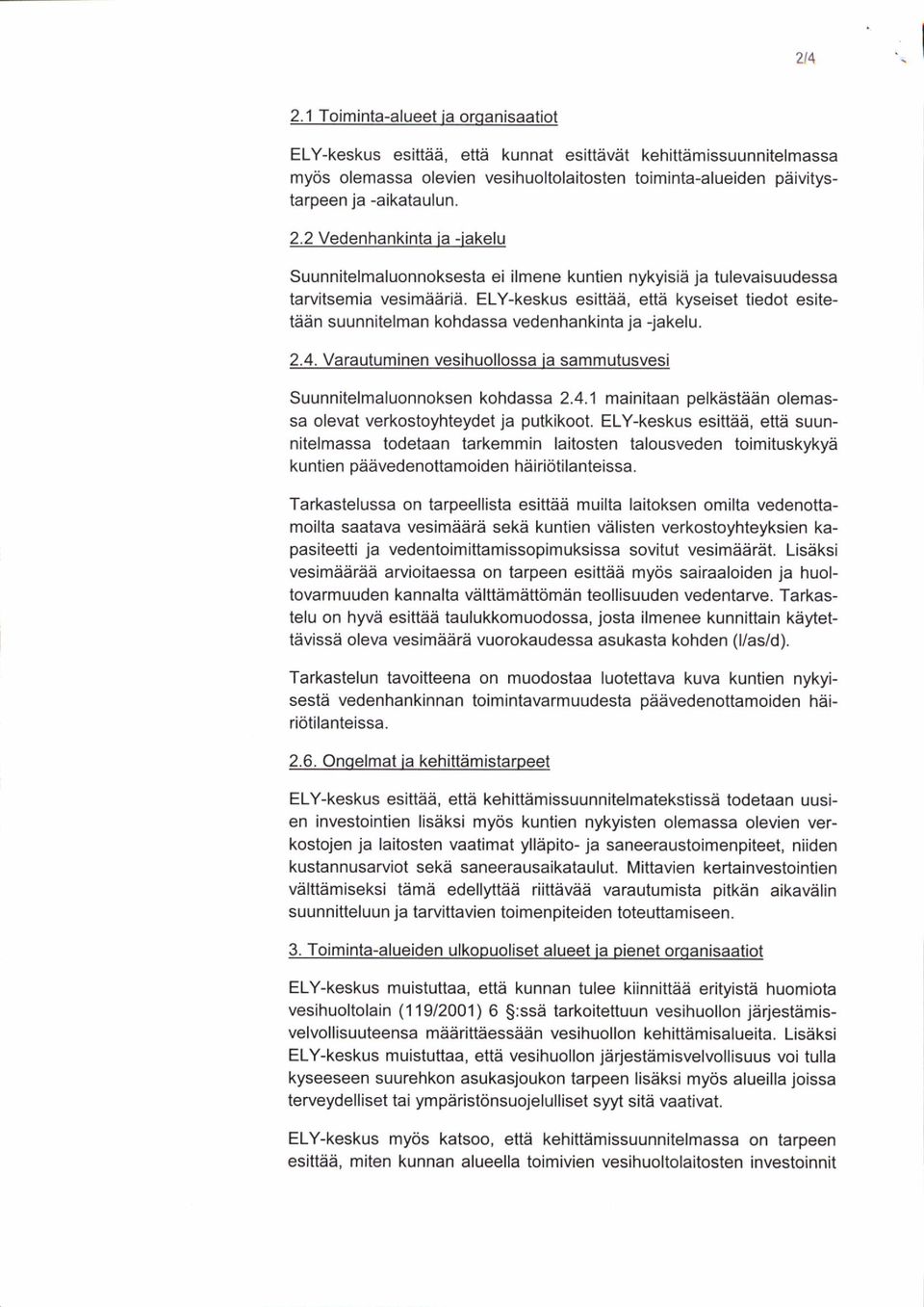 ElY-keskus esittea, efta kyseiset tiedot esitetaan suunnitelman kohdassa vedenhankinta ja -jakelu. 2.4. Varautuminen vesihuollossa ia sammutusvesi Suunnitelmal uon noksen kohdass a 2.4.1 mainitaan pelkdstddn olemassa olevat verkostoyhteydet ja putkikoot.