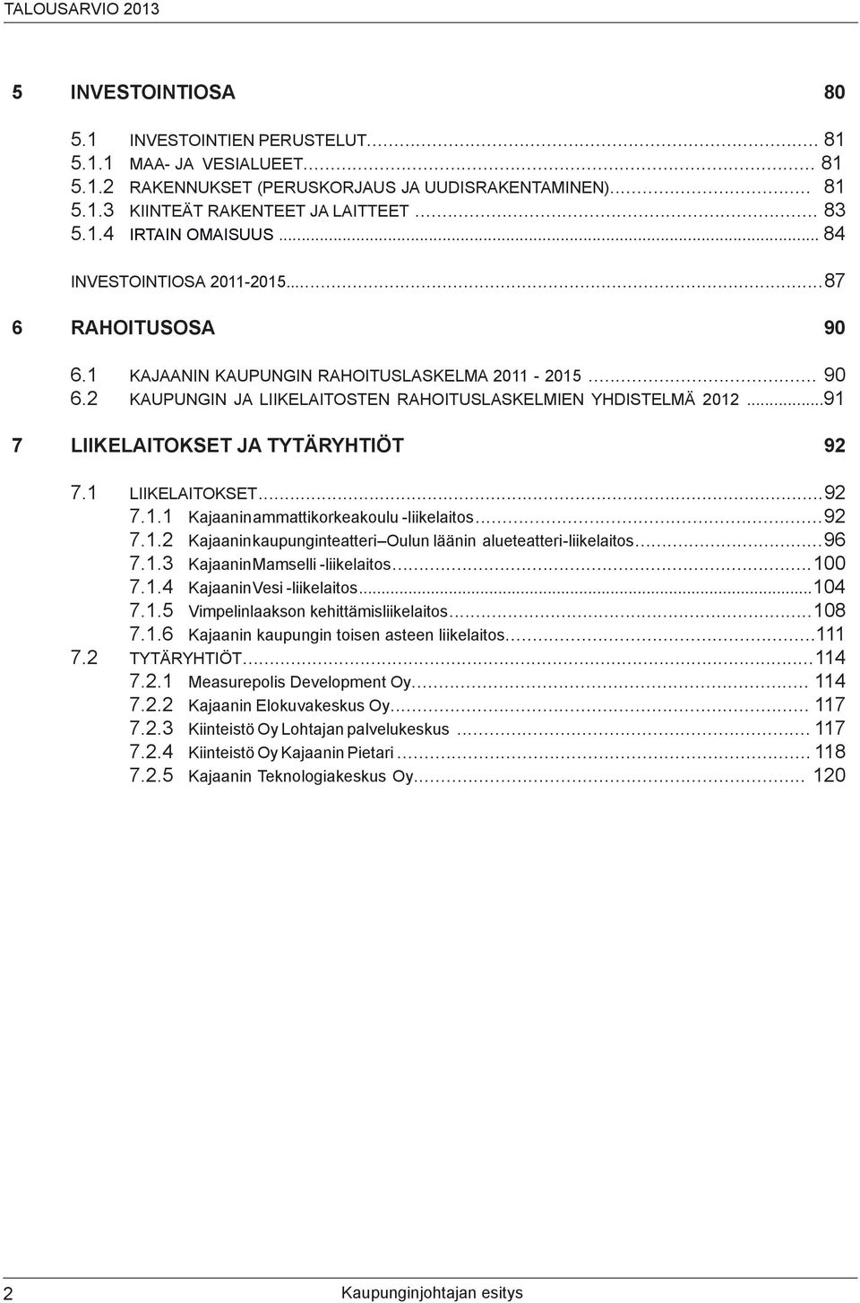 ..91 7 LIIKELAITOKSET JA TYTÄRYHTIÖT 92 7.1 LIIKELAITOKSET... 92 7.1.1 Kajaanin ammattikorkeakoulu -liikelaitos... 92 7.1.2 Kajaanin kaupunginteatteri Oulun läänin alueteatteri -liikelaitos... 96 7.1.3 Kajaanin Mamselli -liikelaitos.