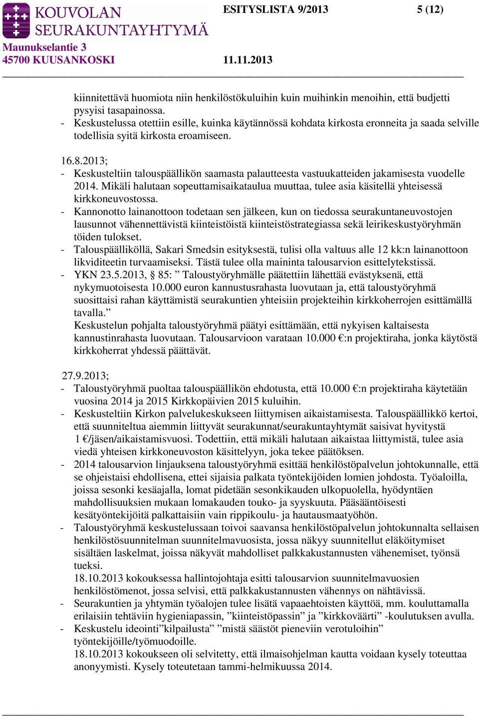 2013; - Keskusteltiin talouspäällikön saamasta palautteesta vastuukatteiden jakamisesta vuodelle 2014. Mikäli halutaan sopeuttamisaikataulua muuttaa, tulee asia käsitellä yhteisessä kirkkoneuvostossa.