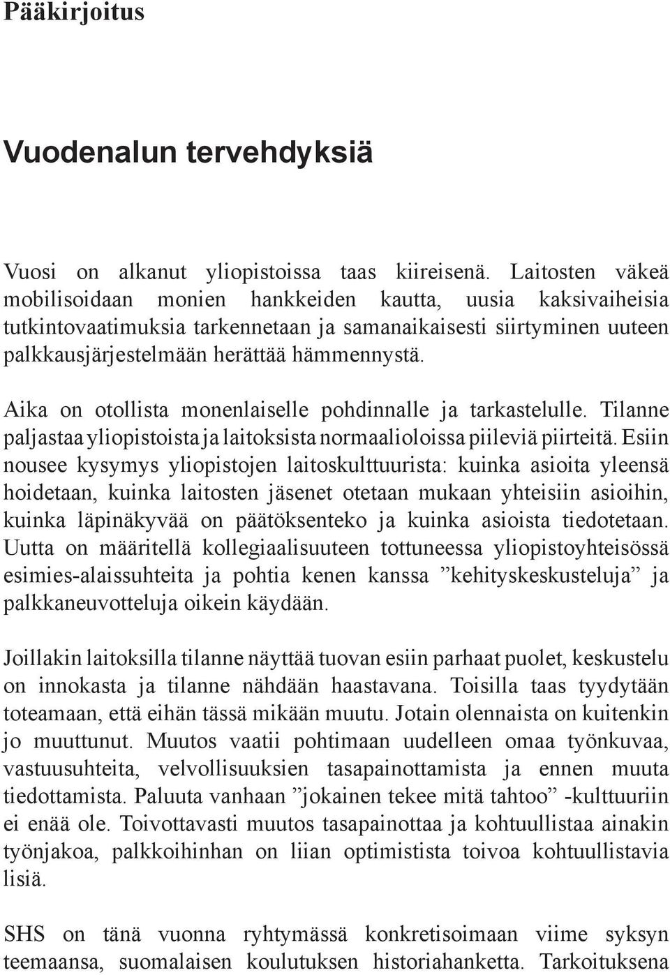 Aika on otollista monenlaiselle pohdinnalle ja tarkastelulle. Tilanne paljastaa yliopistoista ja laitoksista normaalioloissa piileviä piirteitä.