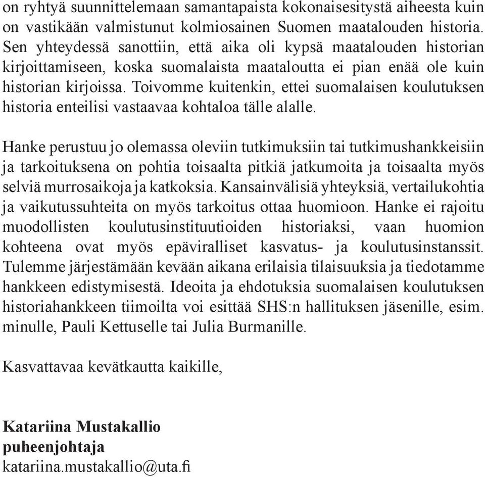 Toivomme kuitenkin, ettei suomalaisen koulutuksen historia enteilisi vastaavaa kohtaloa tälle alalle.