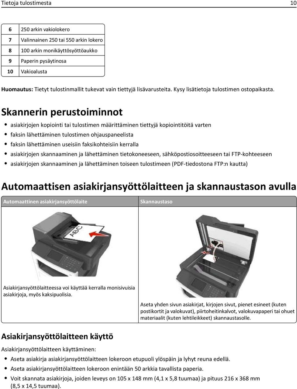 Skannerin perustoiminnot asiakirjojen kopiointi tai tulostimen määrittäminen tiettyjä kopiointitöitä varten faksin lähettäminen tulostimen ohjauspaneelista faksin lähettäminen useisiin