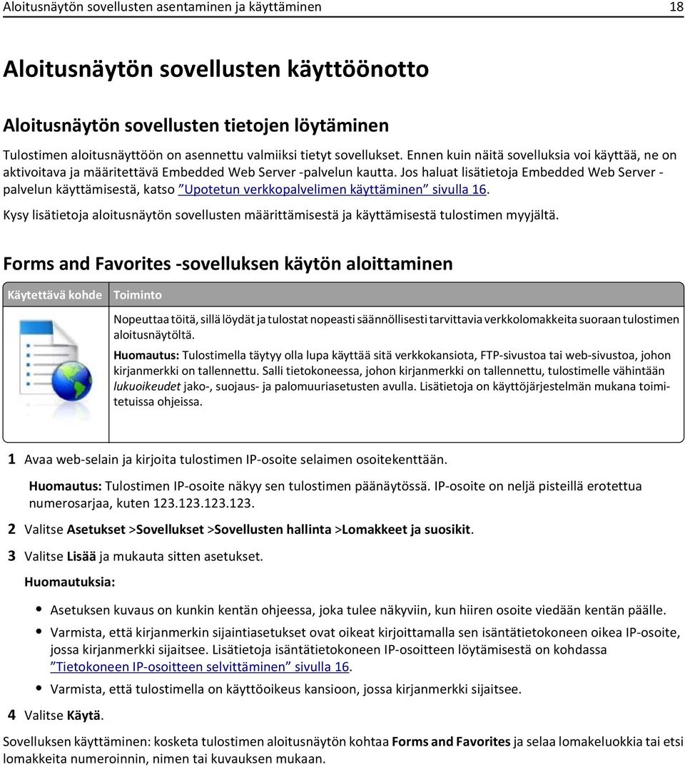 Jos haluat lisätietoja Embedded Web Server - palvelun käyttämisestä, katso Upotetun verkkopalvelimen käyttäminen sivulla 16.