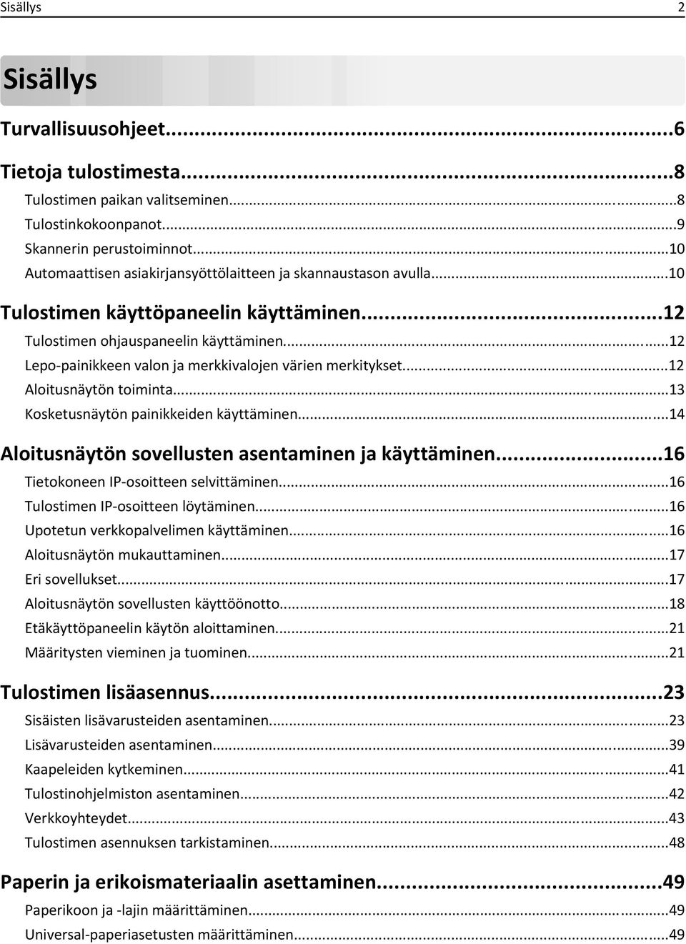 ..12 Lepo-painikkeen valon ja merkkivalojen värien merkitykset...12 Aloitusnäytön toiminta...13 Kosketusnäytön painikkeiden käyttäminen...14 Aloitusnäytön sovellusten asentaminen ja käyttäminen.