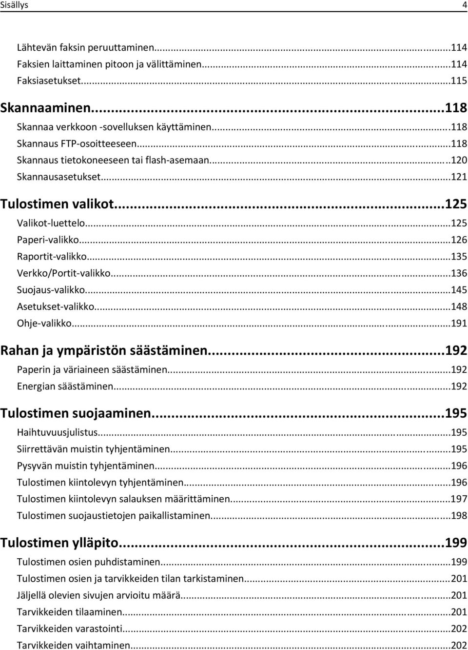 ..135 Verkko/Portit-valikko...136 Suojaus-valikko...145 Asetukset-valikko...148 Ohje-valikko...191 Rahan ja ympäristön säästäminen...192 Paperin ja väriaineen säästäminen...192 Energian säästäminen.