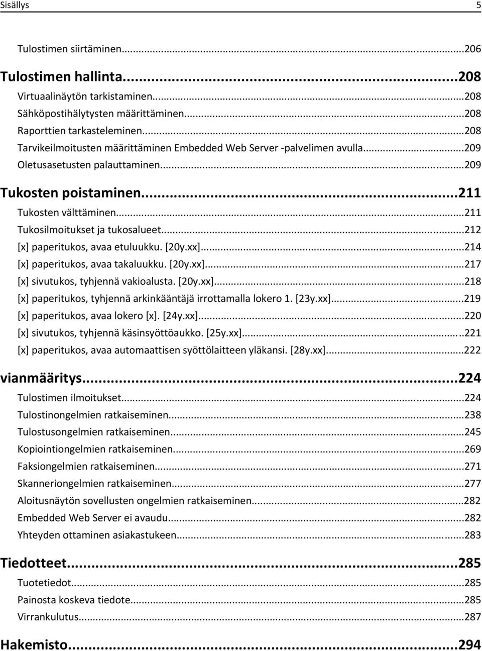 ..211 Tukosilmoitukset ja tukosalueet...212 [x] paperitukos, avaa etuluukku. [20y.xx]...214 [x] paperitukos, avaa takaluukku. [20y.xx]...217 [x] sivutukos, tyhjennä vakioalusta. [20y.xx]...218 [x] paperitukos, tyhjennä arkinkääntäjä irrottamalla lokero 1.