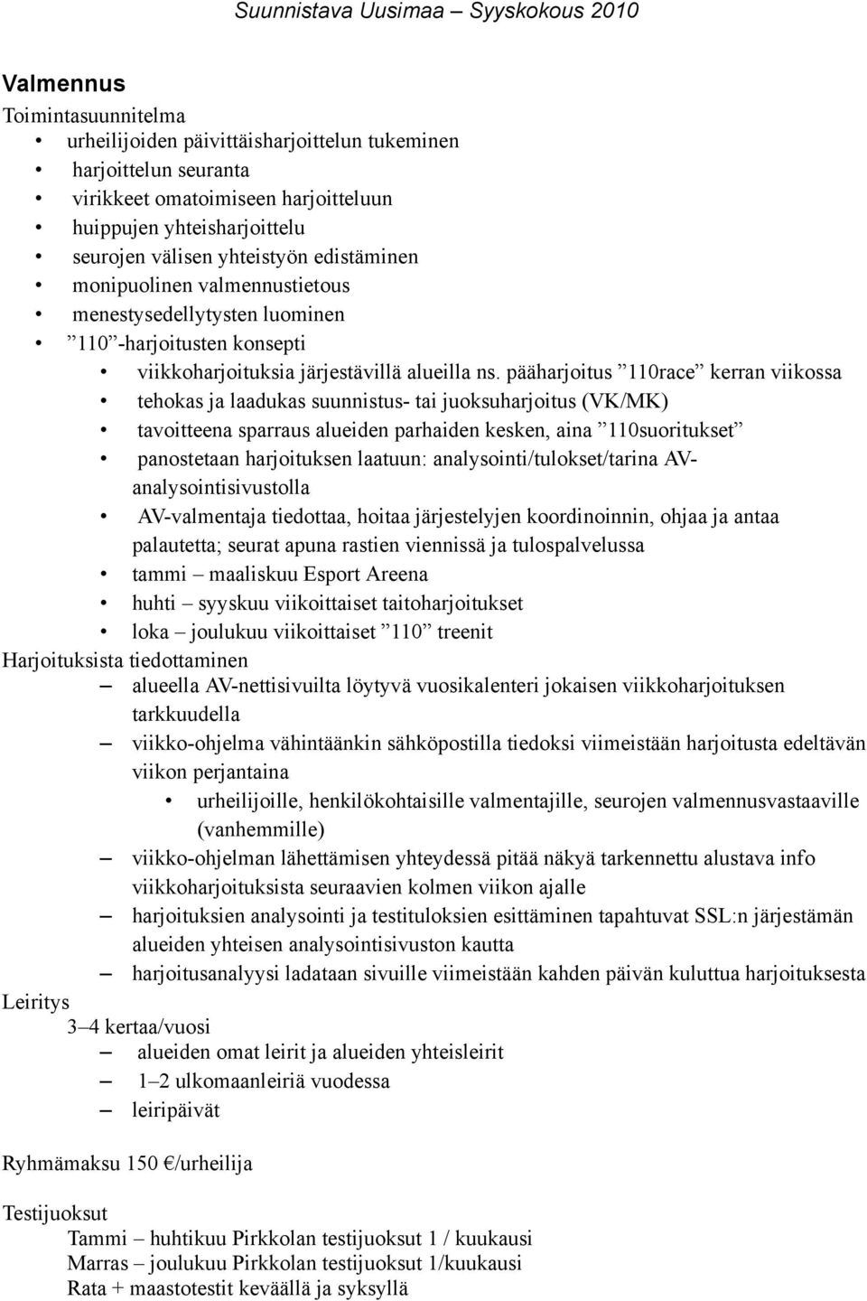 pääharjoitus 110race kerran viikossa tehokas ja laadukas suunnistus- tai juoksuharjoitus (VK/MK) tavoitteena sparraus alueiden parhaiden kesken, aina 110suoritukset panostetaan harjoituksen laatuun: