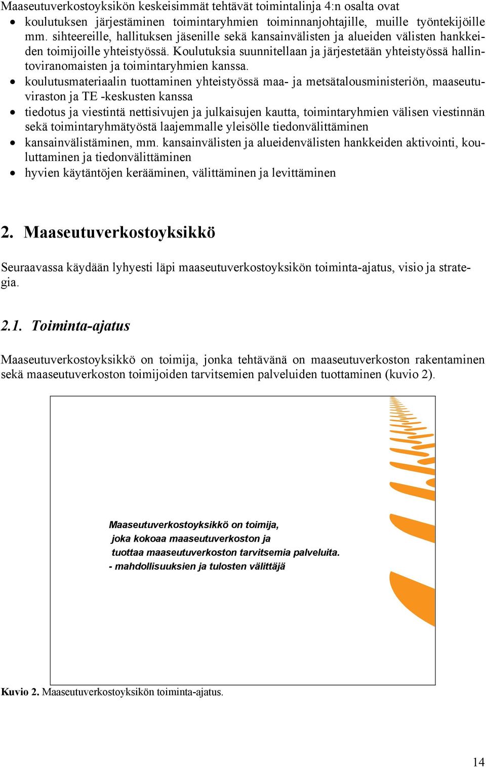 Koulutuksia suunnitellaan ja järjestetään yhteistyössä hallintoviranomaisten ja toimintaryhmien kanssa.