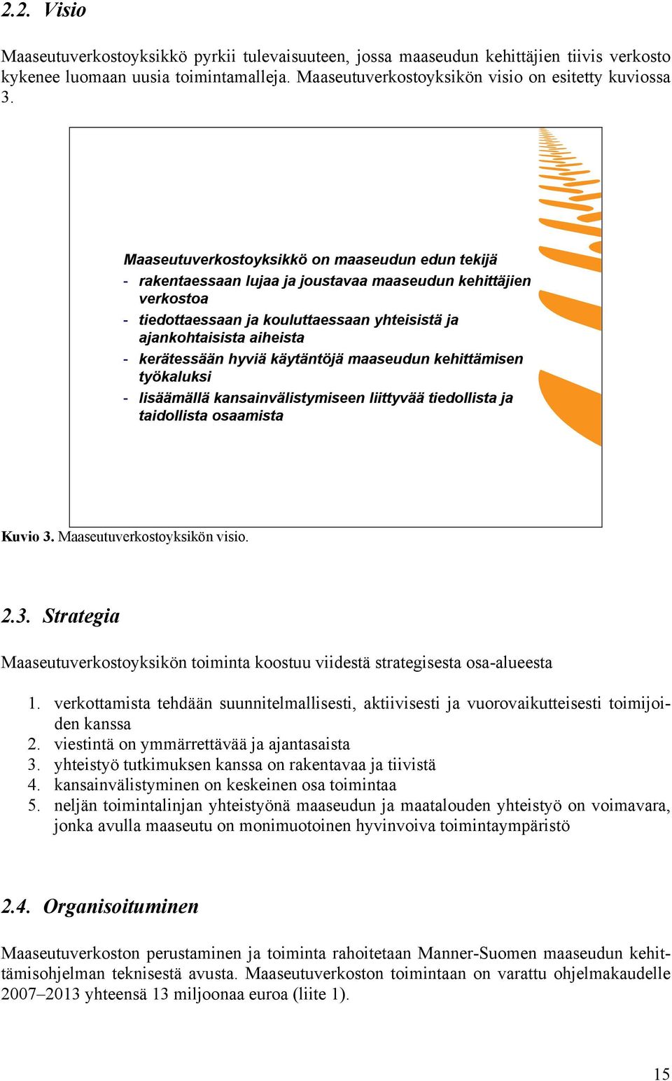 kerätessään hyviä käytäntöjä maaseudun kehittämisen työkaluksi - lisäämällä kansainvälistymiseen liittyvää tiedollista ja taidollista osaamista Kuvio 3.