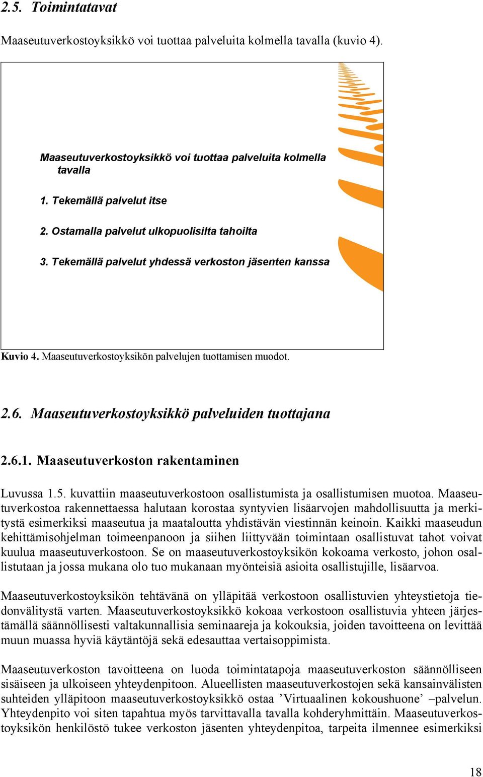 Maaseutuverkostoyksikkö palveluiden tuottajana 2.6.1. Maaseutuverkoston rakentaminen Luvussa 1.5. kuvattiin maaseutuverkostoon osallistumista ja osallistumisen muotoa.