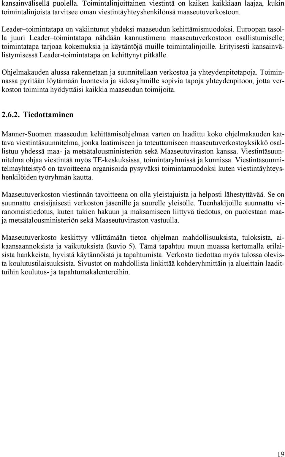 Euroopan tasolla juuri Leader toimintatapa nähdään kannustimena maaseutuverkostoon osallistumiselle; toimintatapa tarjoaa kokemuksia ja käytäntöjä muille toimintalinjoille.