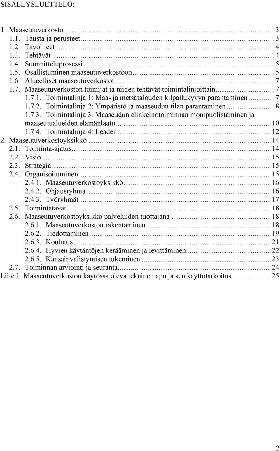 Toimintalinja 2: Ympäristö ja maaseudun tilan parantaminen...8 1.7.3. Toimintalinja 3. Maaseudun elinkeinotoiminnan monipuolistaminen ja maaseutualueiden elämänlaatu...10 1.7.4.