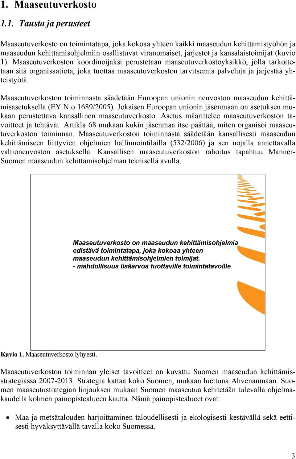 Maaseutuverkoston koordinoijaksi perustetaan maaseutuverkostoyksikkö, jolla tarkoitetaan sitä organisaatiota, joka tuottaa maaseutuverkoston tarvitsemia palveluja ja järjestää yhteistyötä.