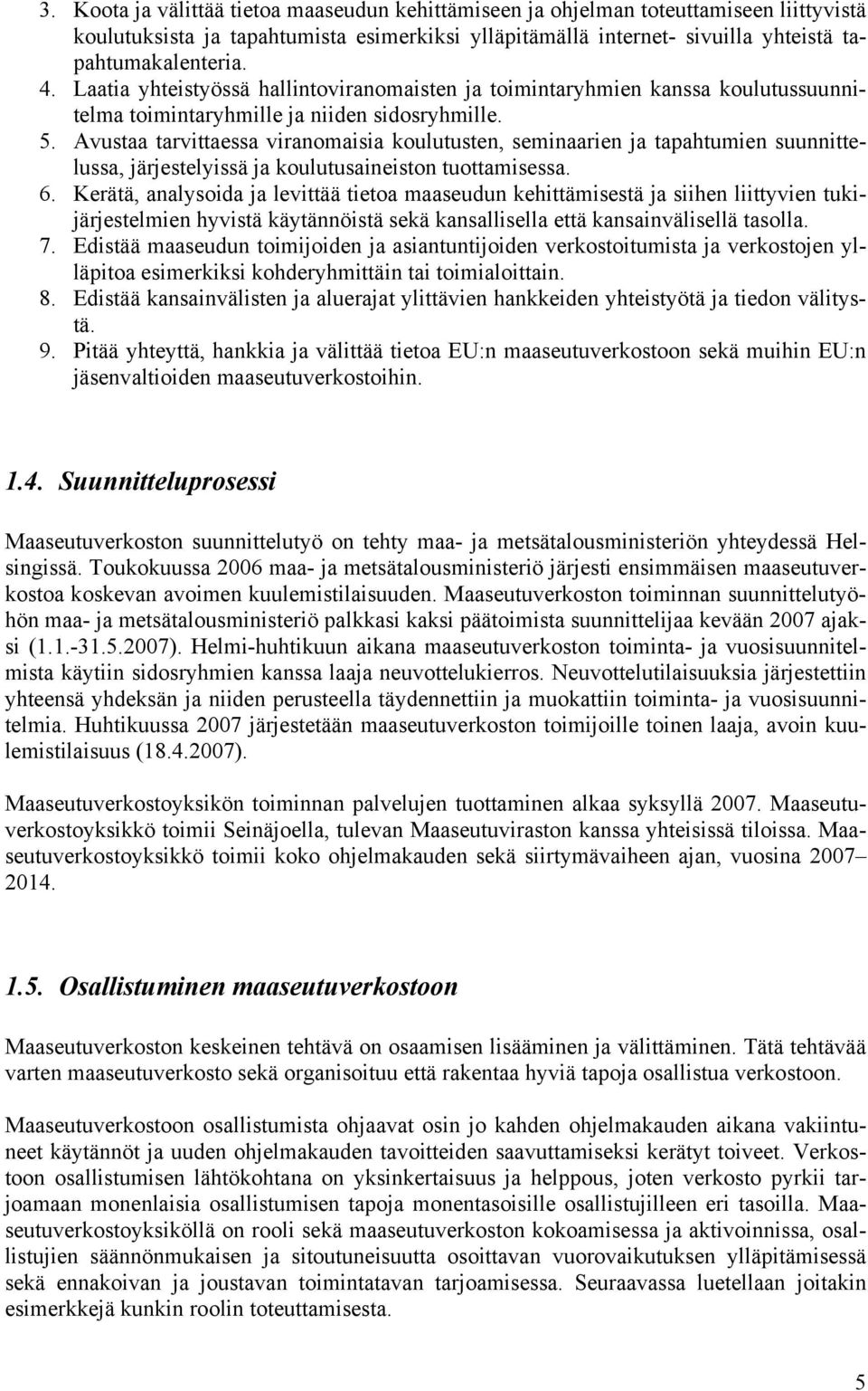 Avustaa tarvittaessa viranomaisia koulutusten, seminaarien ja tapahtumien suunnittelussa, järjestelyissä ja koulutusaineiston tuottamisessa. 6.