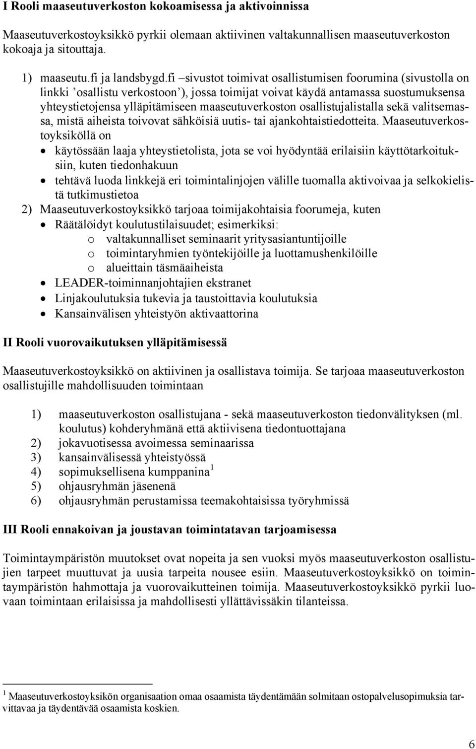 osallistujalistalla sekä valitsemassa, mistä aiheista toivovat sähköisiä uutis- tai ajankohtaistiedotteita.