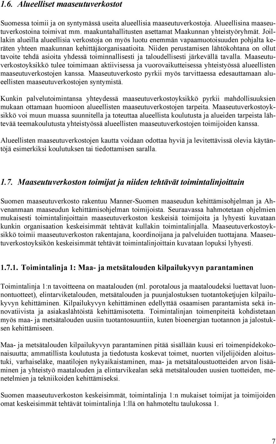 Niiden perustamisen lähtökohtana on ollut tavoite tehdä asioita yhdessä toiminnallisesti ja taloudellisesti järkevällä tavalla.