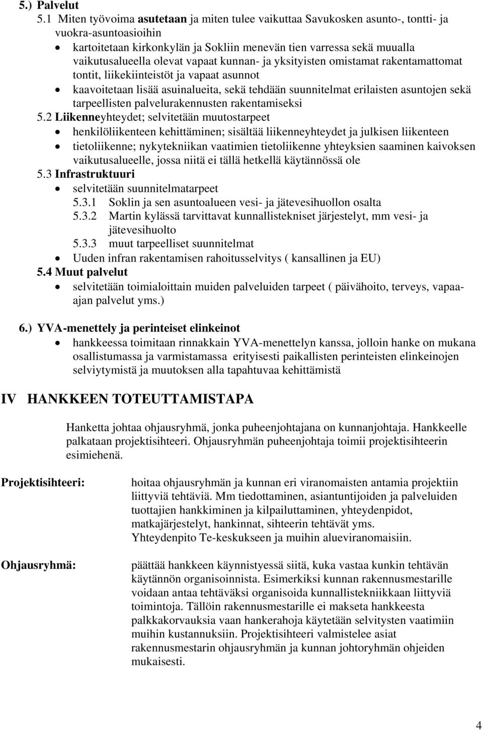 vapaat kunnan- ja yksityisten omistamat rakentamattomat tontit, liikekiinteistöt ja vapaat asunnot kaavoitetaan lisää asuinalueita, sekä tehdään suunnitelmat erilaisten asuntojen sekä tarpeellisten