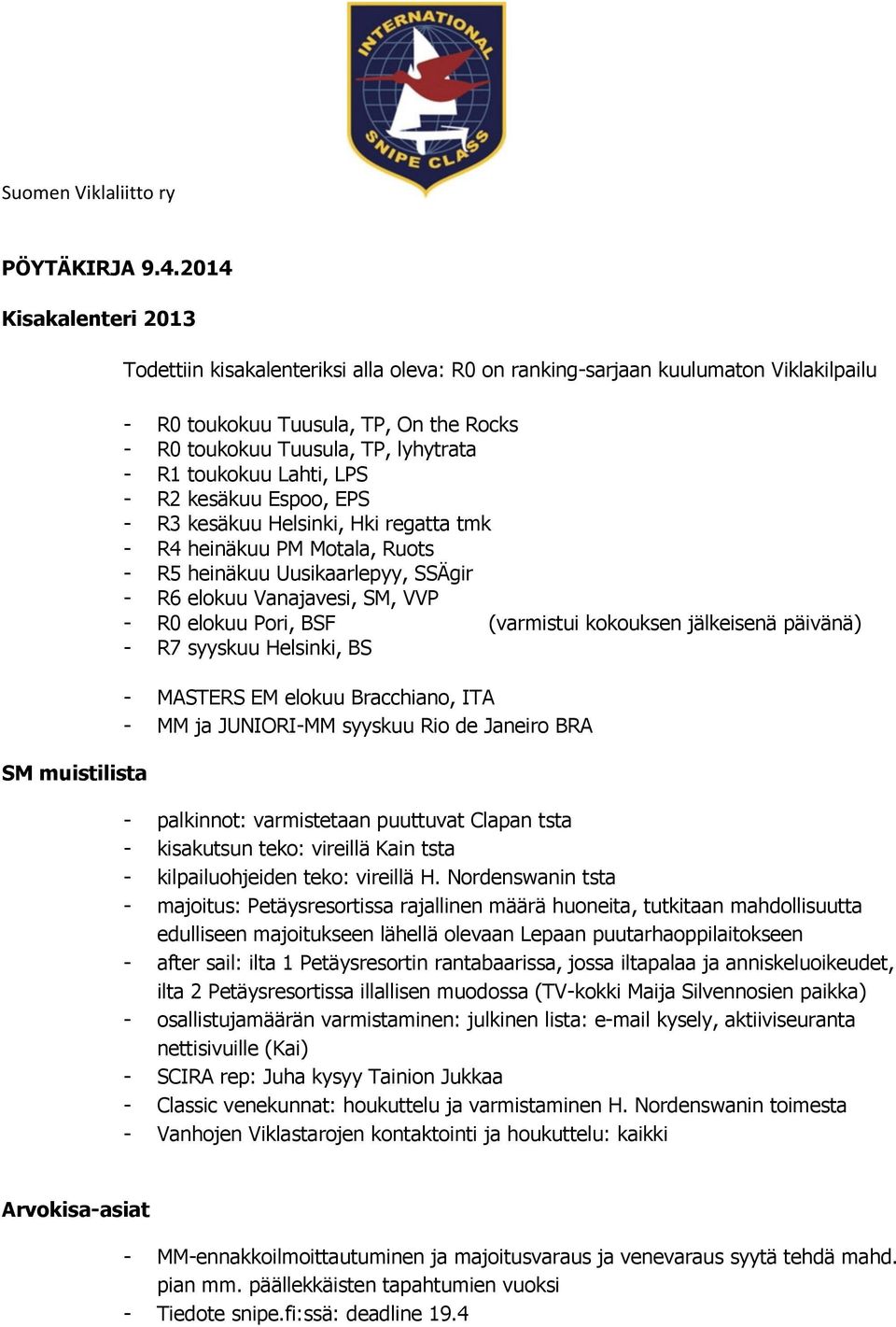 lyhytrata - R1 toukokuu Lahti, LPS - R2 kesäkuu Espoo, EPS - R3 kesäkuu Helsinki, Hki regatta tmk - R4 heinäkuu PM Motala, Ruots - R5 heinäkuu Uusikaarlepyy, SSÄgir - R6 elokuu Vanajavesi, SM, VVP -