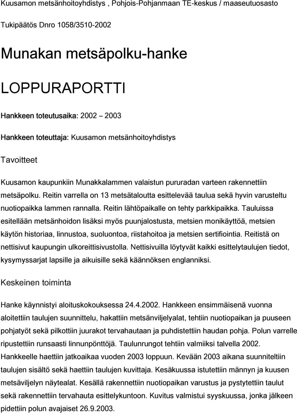 Reitin varrella on 13 metsätaloutta esittelevää taulua sekä hyvin varusteltu nuotiopaikka lammen rannalla. Reitin lähtöpaikalle on tehty parkkipaikka.