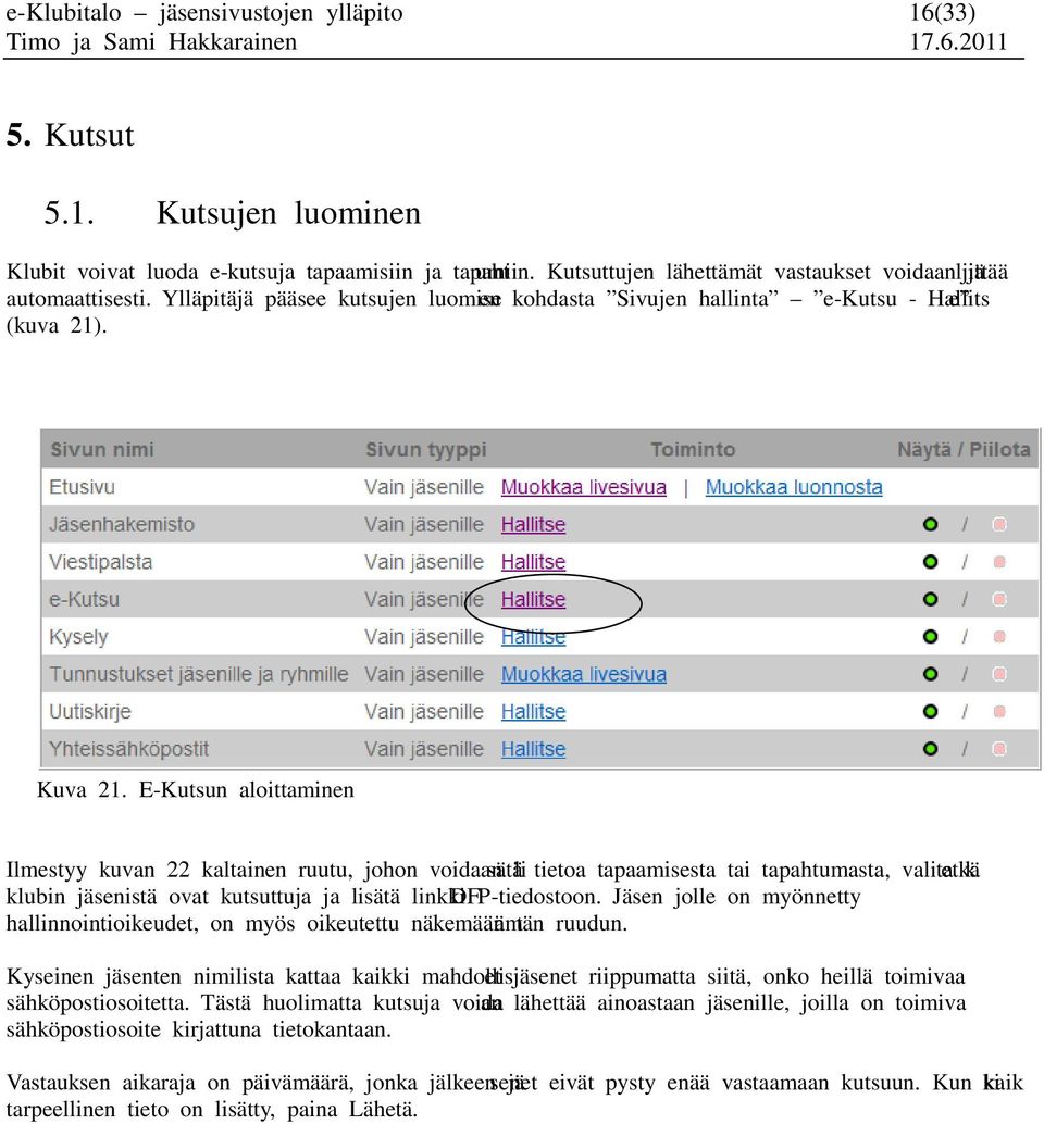 E-Kutsun aloittaminen Ilmestyy kuvan 22 kaltainen ruutu, johon voidaan lisätä tietoa tapaamisesta tai tapahtumasta, valita ketkä klubin jäsenistä ovat kutsuttuja ja lisätä linkki PDF -tiedostoon.