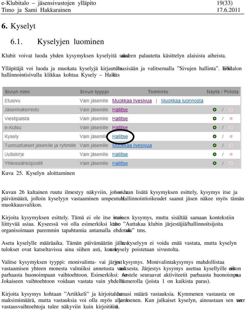 Kyselyn aloittaminen Kuvan 26 kaltainen ruutu ilmestyy näkyviin, johon voidaan lisätä kysymyksen esittely, kysymys itse ja päivämäärä, jolloin kyselyyn vastaaminen umpeutuu.