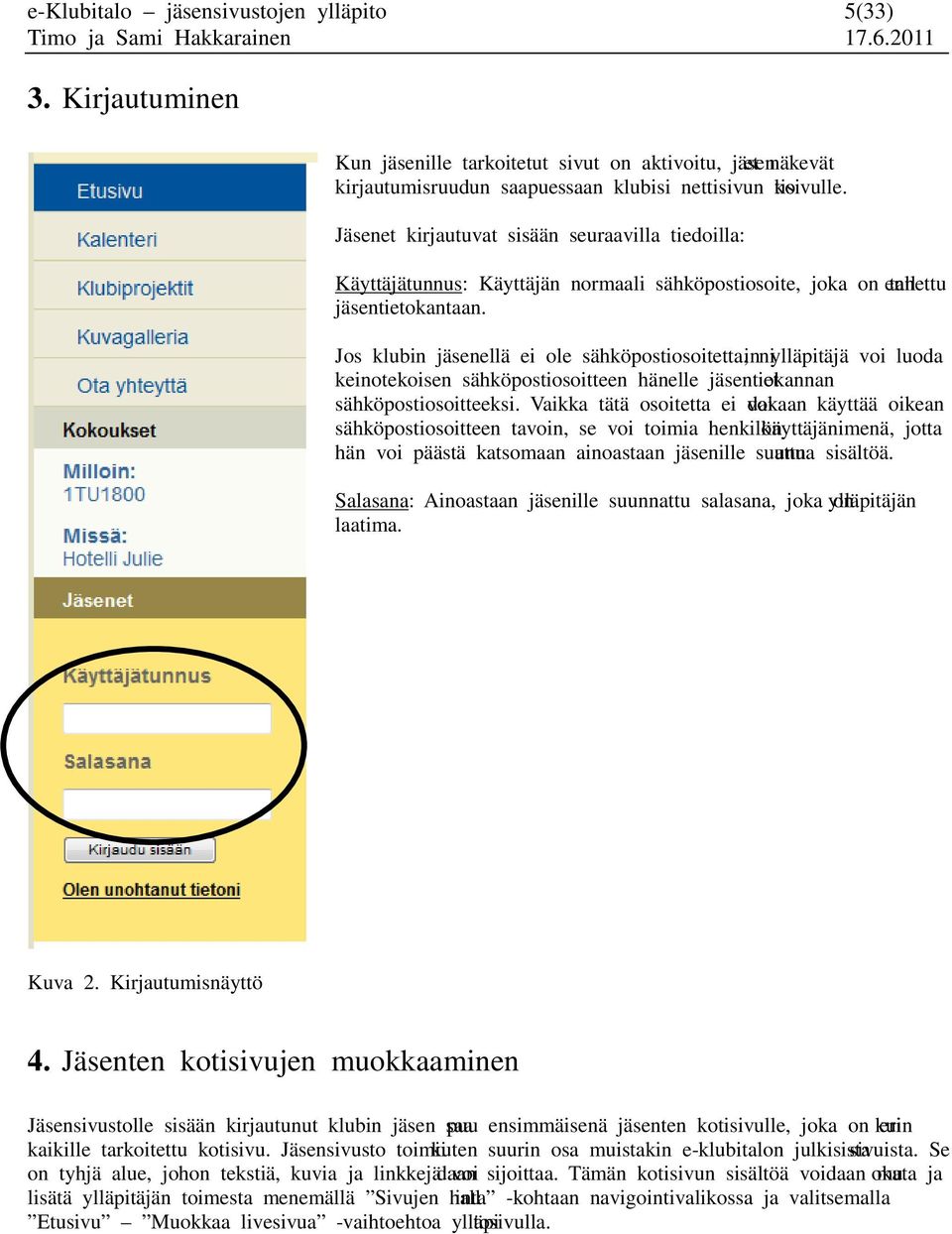 Jos klubin jäsenellä ei ole sähköpostiosoitetta, niin ylläpitäjä voi luoda keinotekoisen sähköpostiosoitteen hänelle jäsentietokannan sähköpostiosoitteeksi.