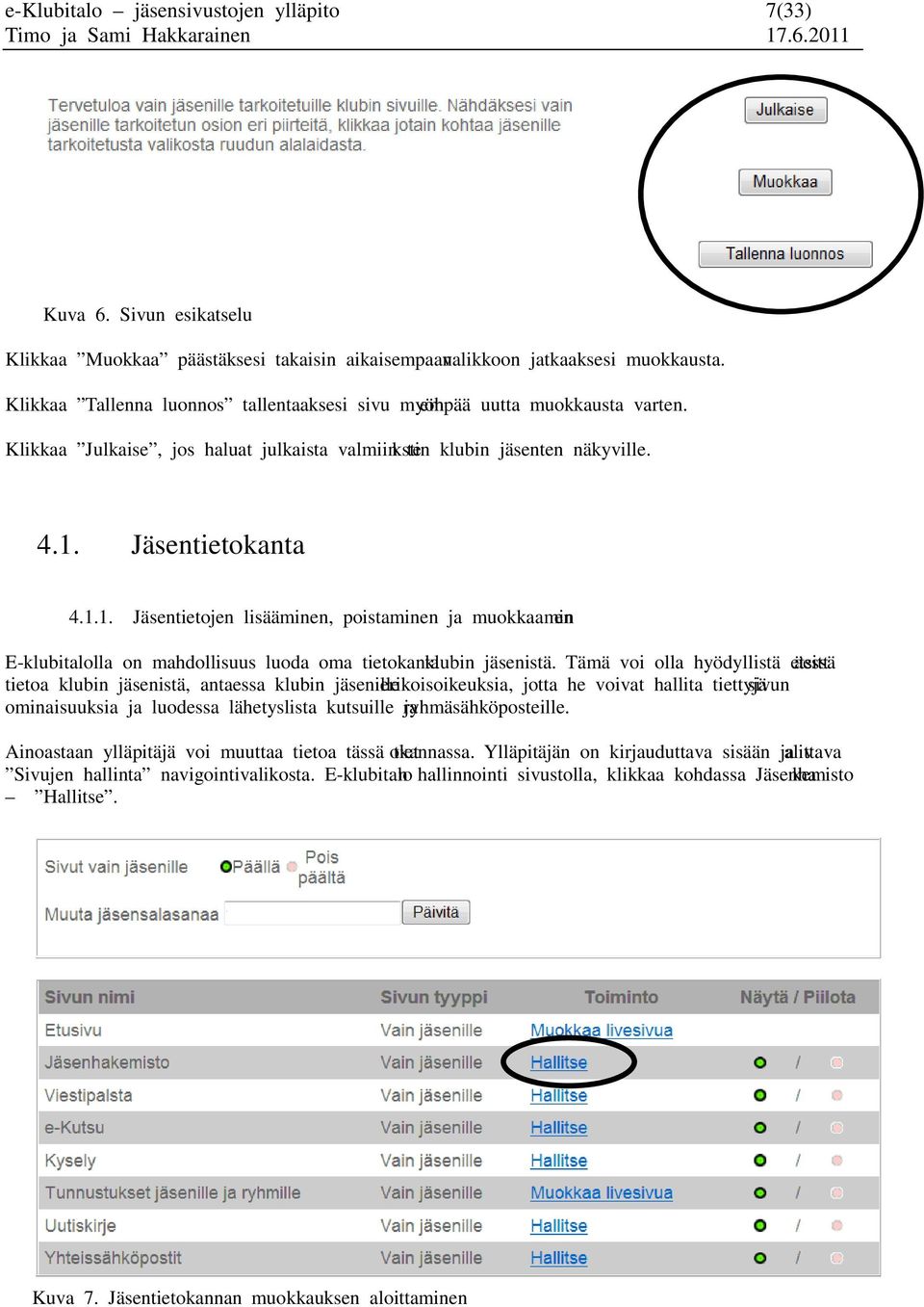 Jäsentietokanta 4.1.1. Jäsentietojen lisääminen, poistaminen ja muokkaaminen E-klubitalolla on mahdollisuus luoda oma tietokanta klubin jäsenistä.