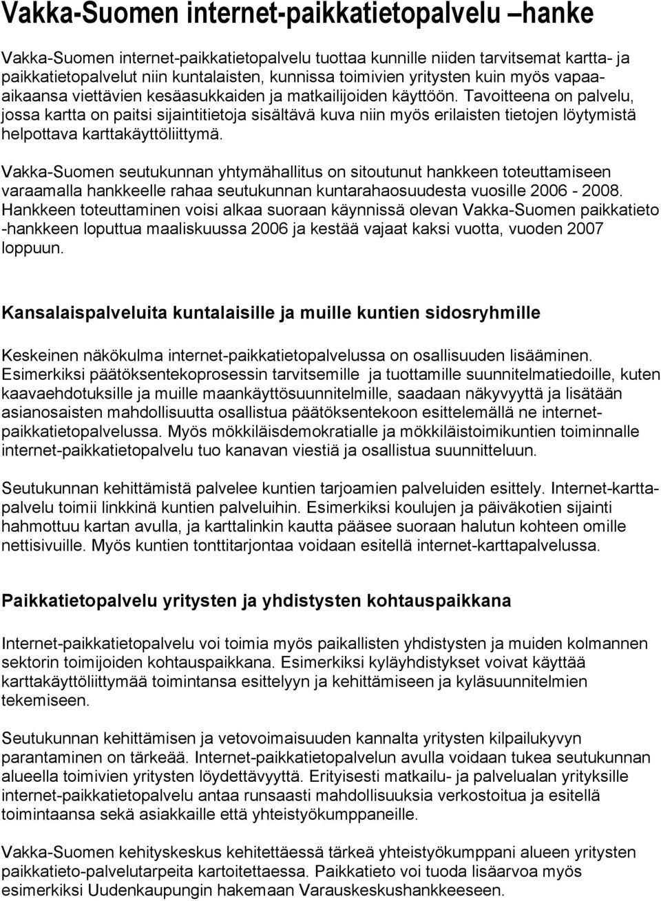 Tavoitteena on palvelu, jossa kartta on paitsi sijaintitietoja sisältävä kuva niin myös erilaisten tietojen löytymistä helpottava karttakäyttöliittymä.