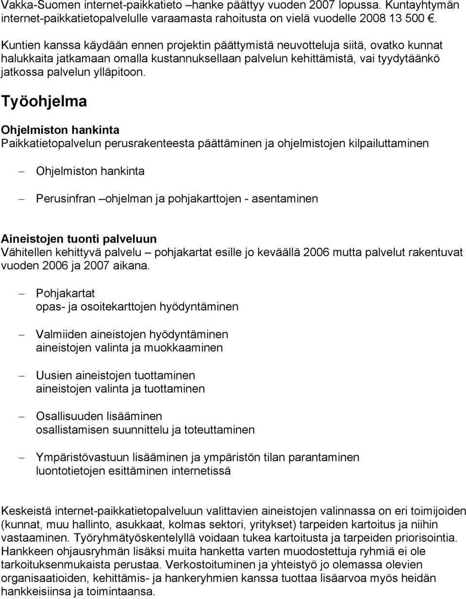 Työohjelma Ohjelmiston hankinta Paikkatietopalvelun perusrakenteesta päättäminen ja ohjelmistojen kilpailuttaminen Ohjelmiston hankinta Perusinfran ohjelman ja pohjakarttojen - asentaminen