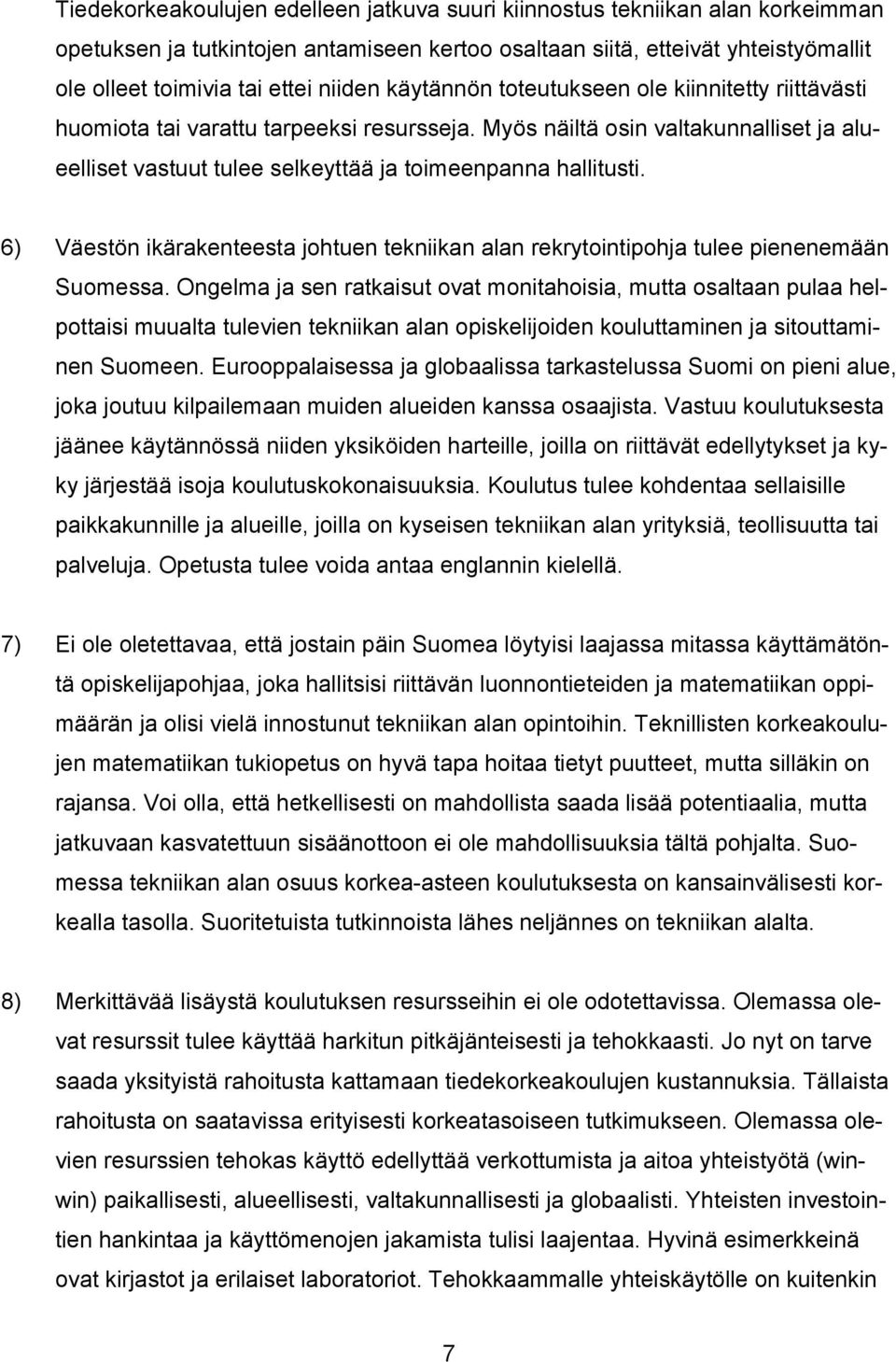 Myös näiltä osin valtakunnalliset ja alueelliset vastuut tulee selkeyttää ja toimeenpanna hallitusti. 6) Väestön ikärakenteesta johtuen tekniikan alan rekrytointipohja tulee pienenemään Suomessa.