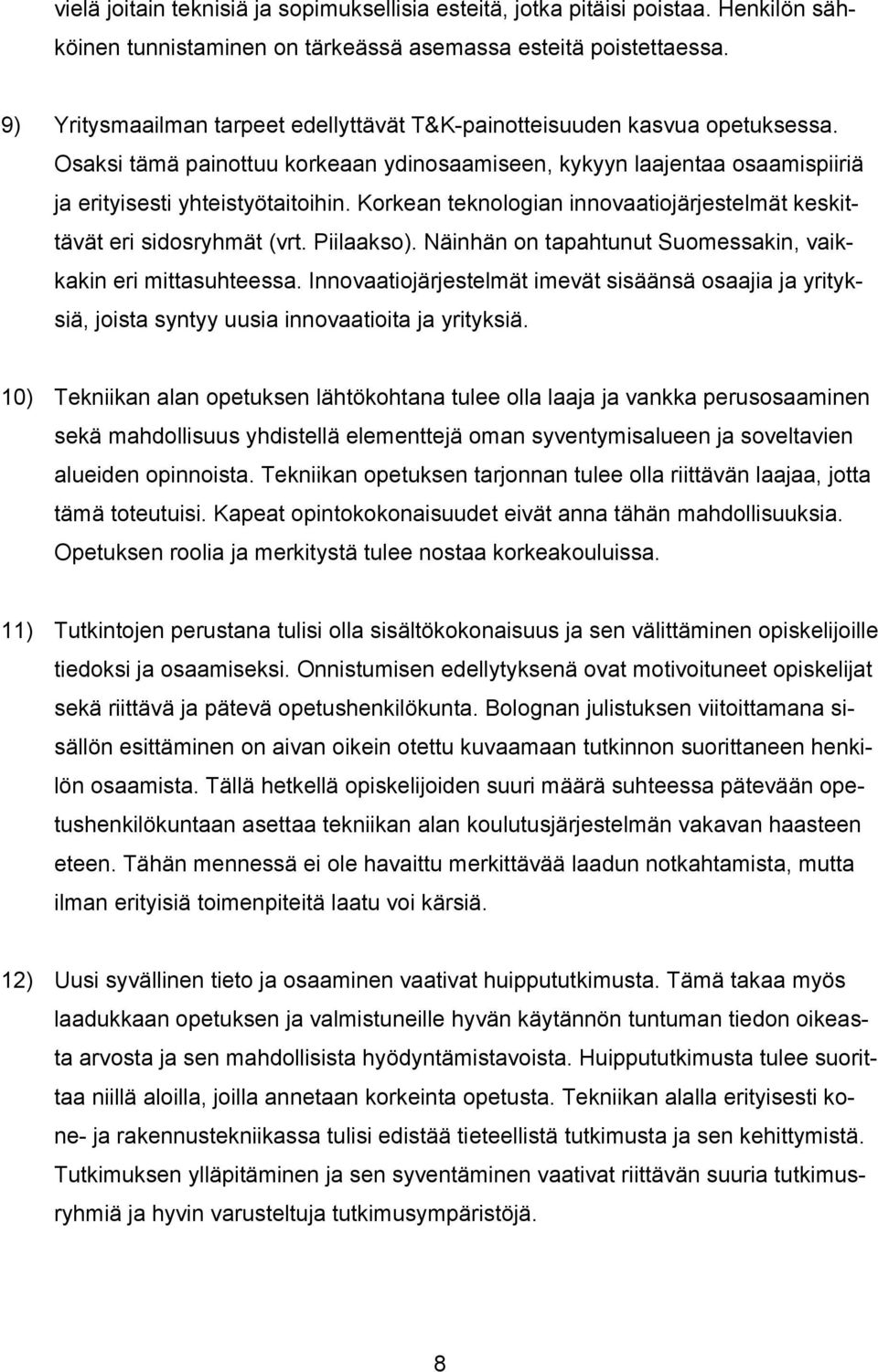 Korkean teknologian innovaatiojärjestelmät keskittävät eri sidosryhmät (vrt. Piilaakso). Näinhän on tapahtunut Suomessakin, vaikkakin eri mittasuhteessa.