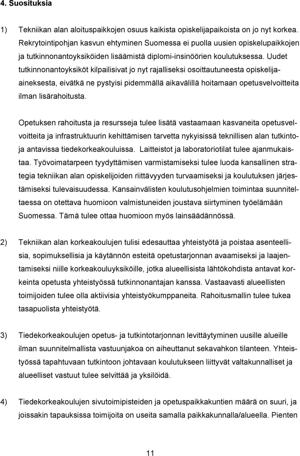 Uudet tutkinnonantoyksiköt kilpailisivat jo nyt rajalliseksi osoittautuneesta opiskelijaaineksesta, eivätkä ne pystyisi pidemmällä aikavälillä hoitamaan opetusvelvoitteita ilman lisärahoitusta.