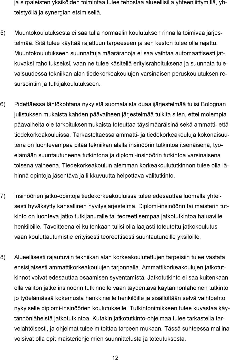 Muuntokoulutukseen suunnattuja määrärahoja ei saa vaihtaa automaattisesti jatkuvaksi rahoitukseksi, vaan ne tulee käsitellä erityisrahoituksena ja suunnata tulevaisuudessa tekniikan alan