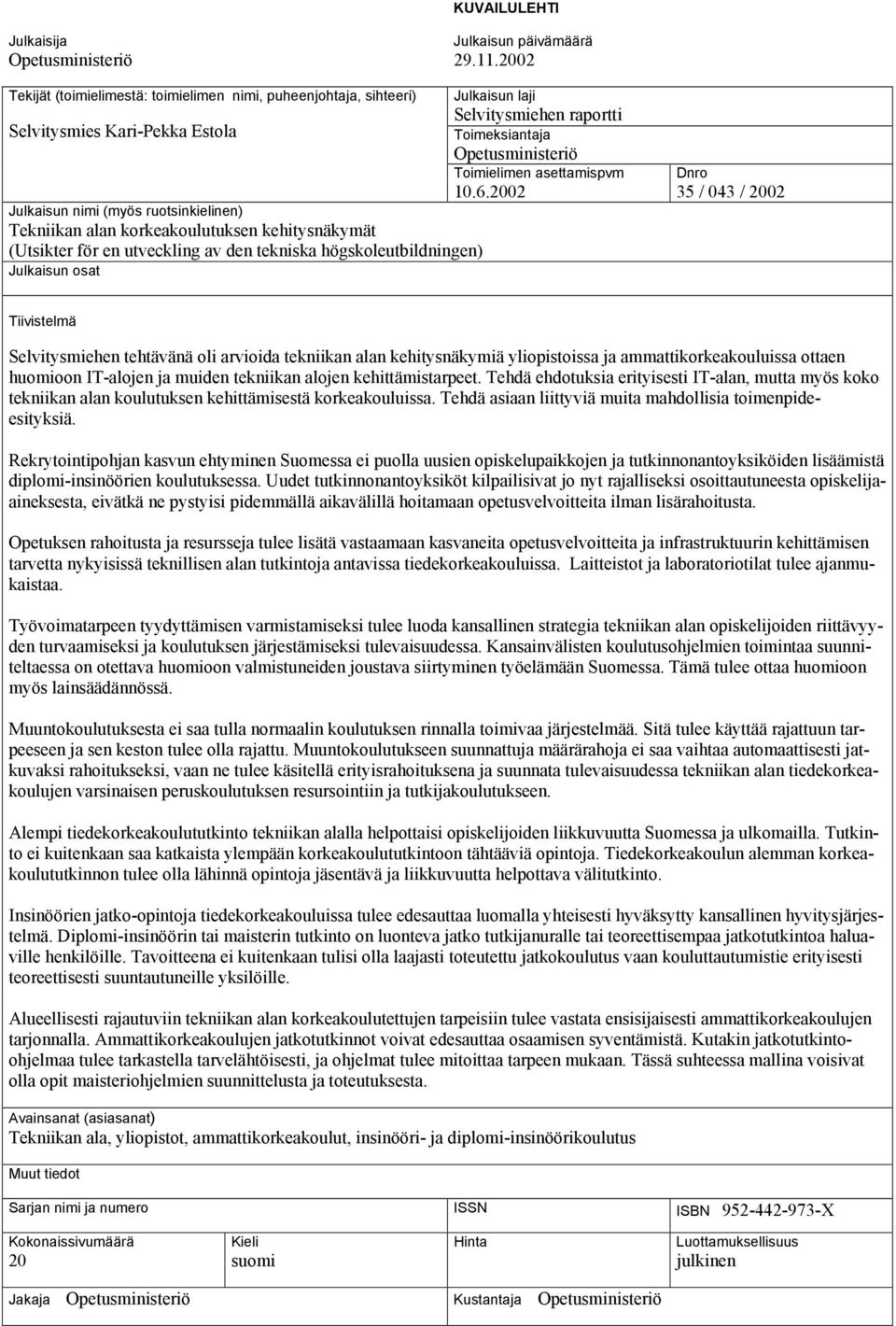 10.6.2002 Julkaisun nimi (myös ruotsinkielinen) Tekniikan alan korkeakoulutuksen kehitysnäkymät (Utsikter för en utveckling av den tekniska högskoleutbildningen) Julkaisun osat Dnro 35 / 043 / 2002