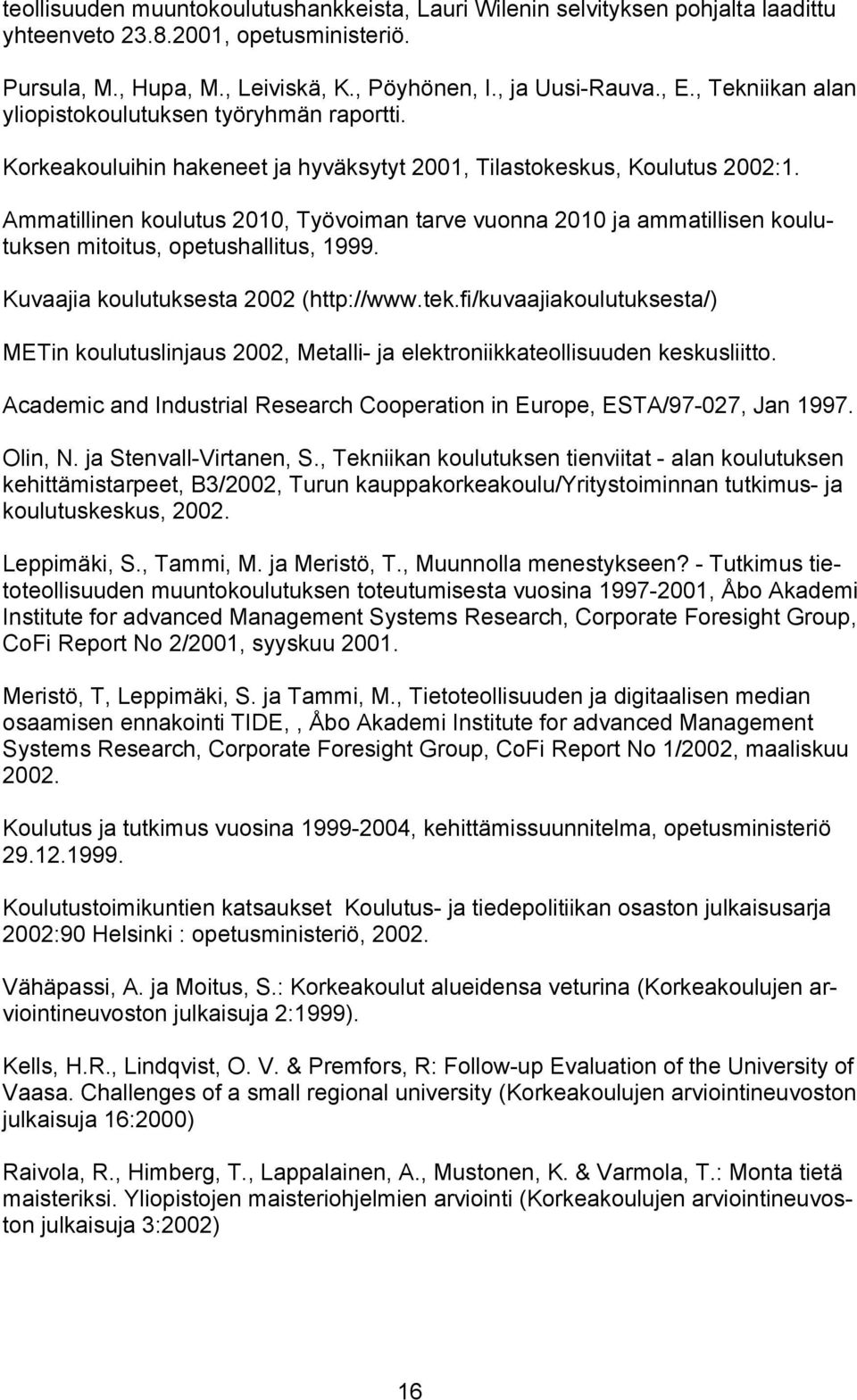 Ammatillinen koulutus 2010, Työvoiman tarve vuonna 2010 ja ammatillisen koulutuksen mitoitus, opetushallitus, 1999. Kuvaajia koulutuksesta 2002 (http://www.tek.