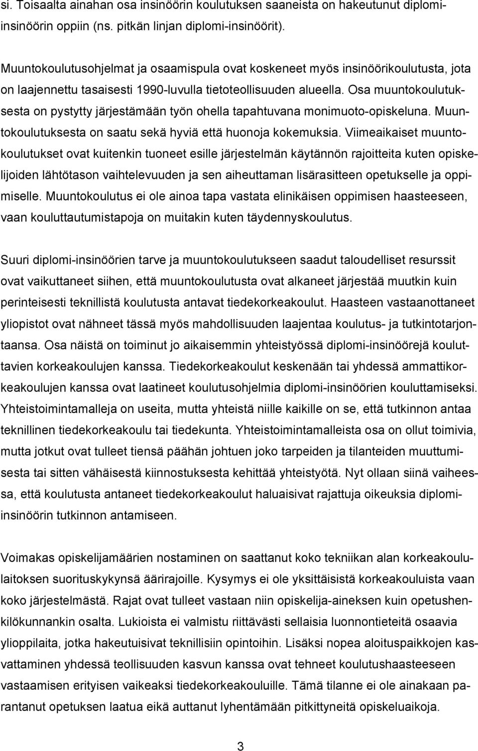 Osa muuntokoulutuksesta on pystytty järjestämään työn ohella tapahtuvana monimuoto-opiskeluna. Muuntokoulutuksesta on saatu sekä hyviä että huonoja kokemuksia.