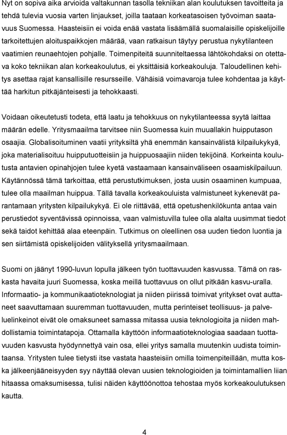 Toimenpiteitä suunniteltaessa lähtökohdaksi on otettava koko tekniikan alan korkeakoulutus, ei yksittäisiä korkeakouluja. Taloudellinen kehitys asettaa rajat kansallisille resursseille.