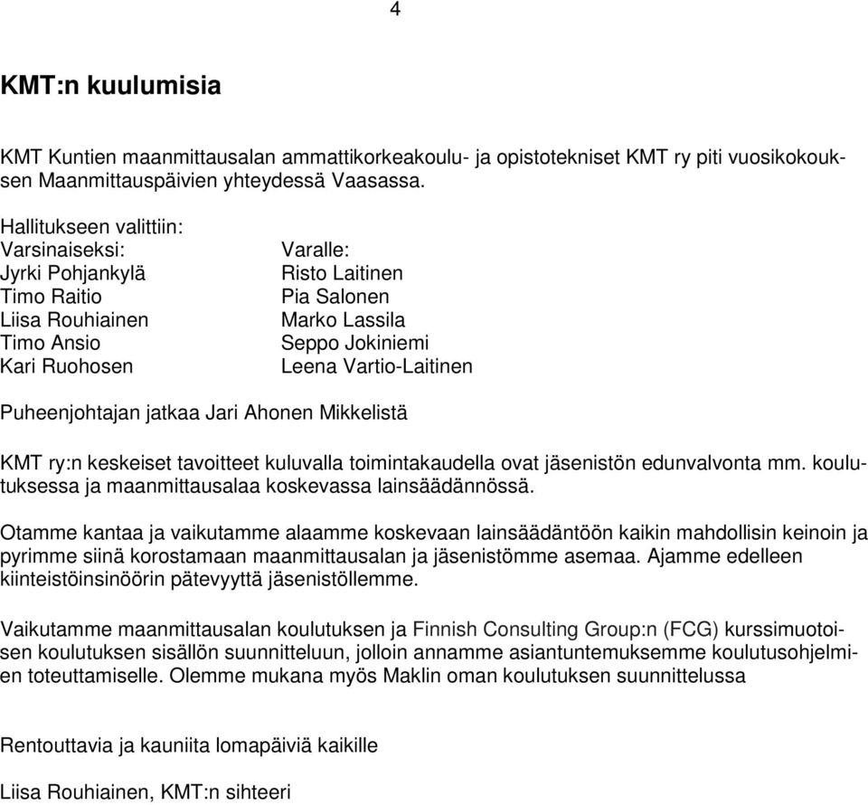 Puheenjohtajan jatkaa Jari Ahonen Mikkelistä KMT ry:n keskeiset tavoitteet kuluvalla toimintakaudella ovat jäsenistön edunvalvonta mm. koulutuksessa ja maanmittausalaa koskevassa lainsäädännössä.