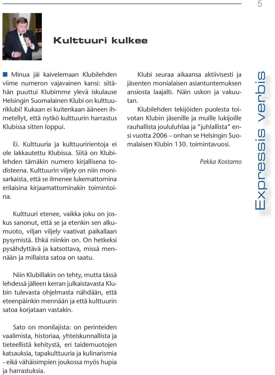 Siitä on Klubilehden tämäkin numero kirjallisena todisteena. Kulttuurin viljely on niin monisarkaista, että se ilmenee lukemattomina erilaisina kirjaamattominakin toimintoina.