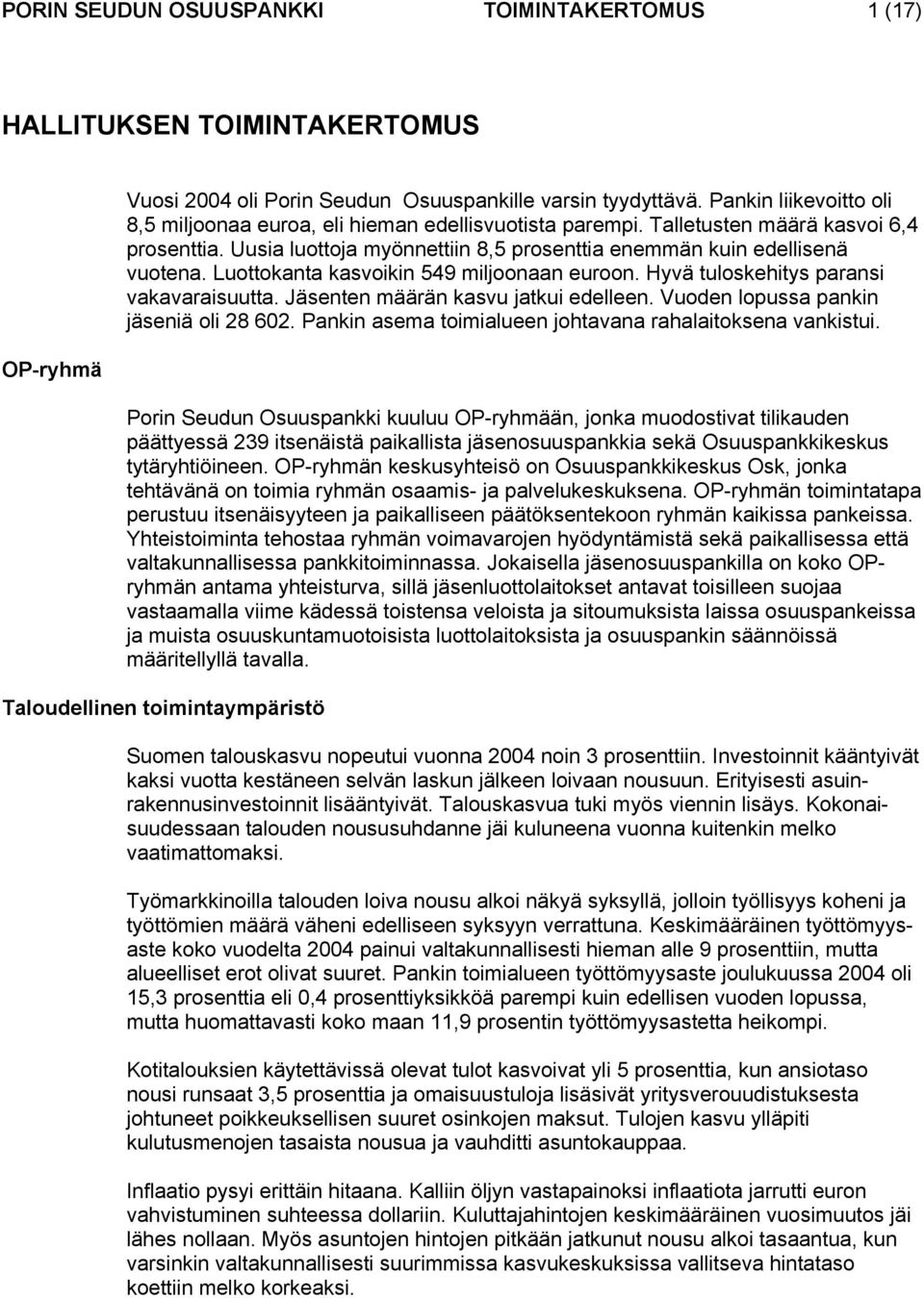 Luottokanta kasvoikin 549 miljoonaan euroon. Hyvä tuloskehitys paransi vakavaraisuutta. Jäsenten määrän kasvu jatkui edelleen. Vuoden lopussa pankin jäseniä oli 28 602.